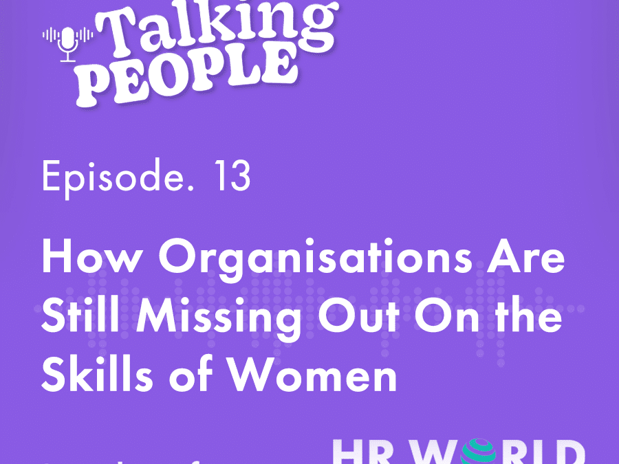 Podcast Ep. 13 – How Organisations Are Still Missing Out On the Skills of Women