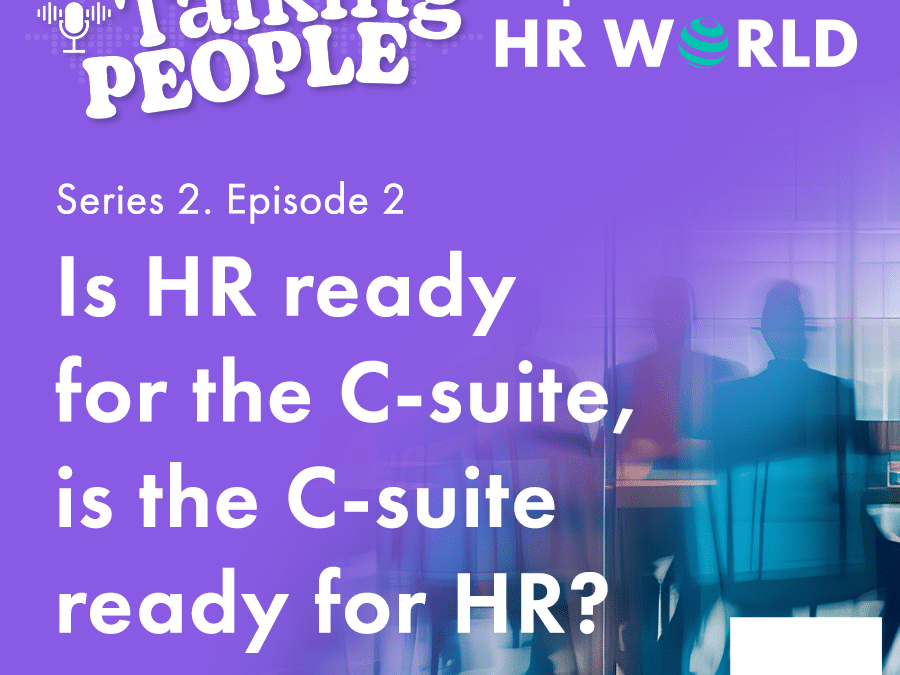 Podcast S2. Ep.2 – Is HR ready for the C-suite, is the C-suite ready for HR?