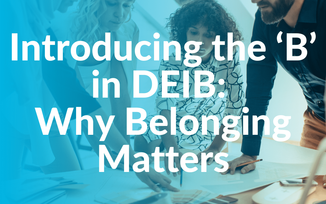 Introducing the “B” in DEIB: Why Belonging Matters